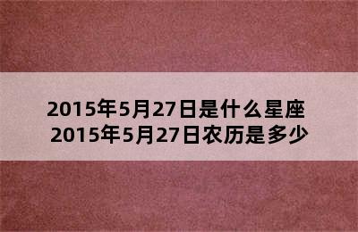 2015年5月27日是什么星座 2015年5月27日农历是多少